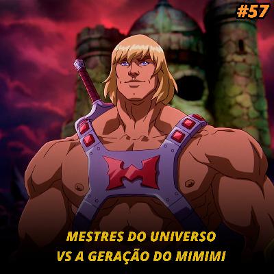 EP. 57 - Mestres Do Universo VS A Geração Do Mimimi