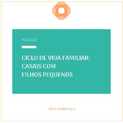 #03 - Ciclo de vida familiar: casais com filhos pequenos