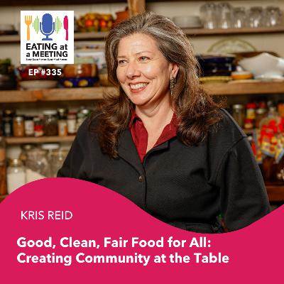 335: Good, Clean, Fair Food for All: Creating Community at the Table 335: Good, Clean, Fair Food for All: Creating Community at the Table