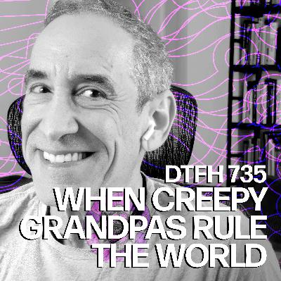 739: When Creepy Grandpas Rule The World