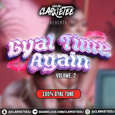 GYAL TIME AGAIN - Volume.2 | 100% GYAL TUNE | @ClarkieTeeDJ