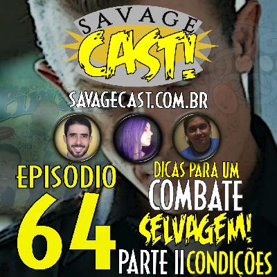 Savagecast – Episódio 64 – Dicas para um Combate Selvagem! – Parte II: Condições