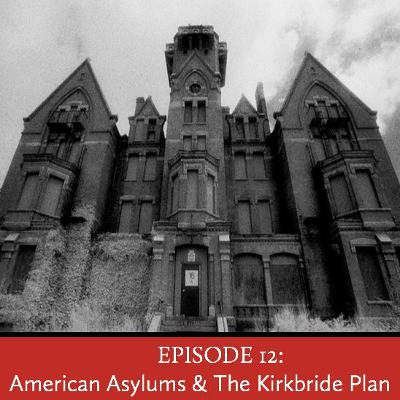 Episode 12: American Asylums & The Kirkbride Plan