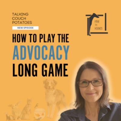 EP56: How To Play The Advocacy Long Game EP56: How To Play The Advocacy Long Game