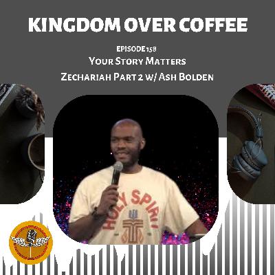 Ep 158 - Your Story Matters - Zechariah ch1 w/ Ash Bolden