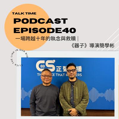 EP40  《器子》導演簡學彬導演：一場跨越十年的執念與救贖