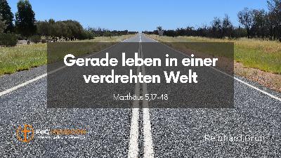 Gerade leben in einer verdrehten Welt (Matthäus 5,17-48)