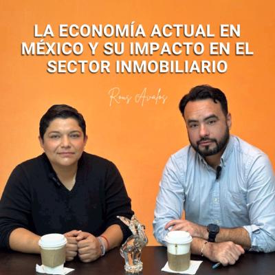 La economía actual en México y su impacto en el sector inmobiliario La economía actual en México y su impacto en el sector inmobiliario