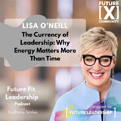 The Currency of Leadership-Why Energy Matters More Than Time! with Lisa O'Neill