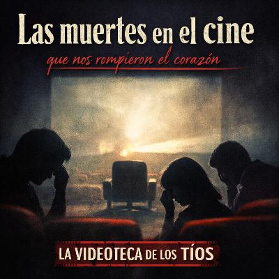 Las muertes en el cine que nos rompieron el corazón | La Videoteca de los Tíos