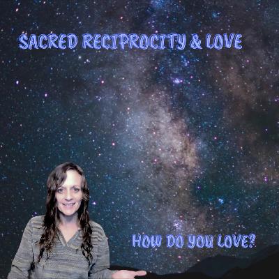 E107 ~ Sacred Reciprocity ~ How Do You Love ~ Rewire to Love ~ Wk 3/4