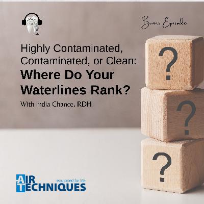 Highly Contaminated, Contaminated, or Clean: Where Do Your Waterlines Rank? With India Chance, RDH. **Bonus**