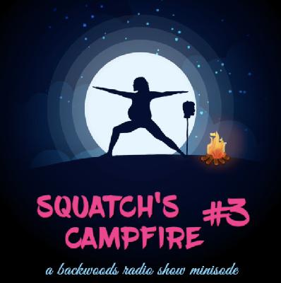Minisode: Squatch's Campfire #3 Minisode: Squatch's Campfire #3