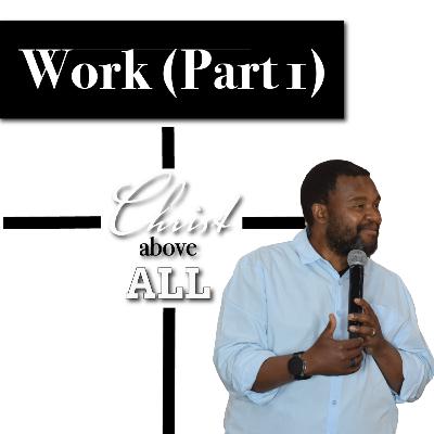 Work (Part 1) | Christ Above All