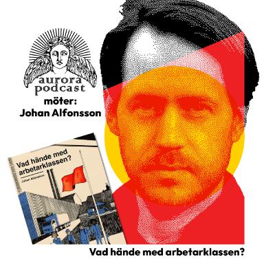 Aurora möter: Johan Alfonsson. Vad hände med arbetarklassen?