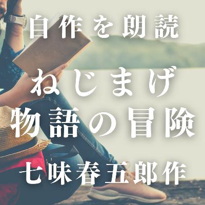 【オーディオブック　自作を朗読】 ねじまげ物語の冒険　第二部／七味春五郎著　　作業用BGM・睡眠導入などに　　読み手七味春五郎　　発行元丸竹書房