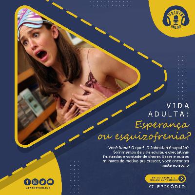 #7 Episódio - Vida Adulta: Esperança ou esquizofrenia?
