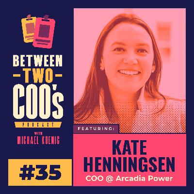 Arcadia COO, Kate Hennigsen, on Clean Tech and Disrupting the Energy Market, Non-Traditional Backgrounds for Working in Tech (and Ops!), Energy Regulation, M&A, Board, Risk, and Cash Management, & the Power of a Well Written Cold Email