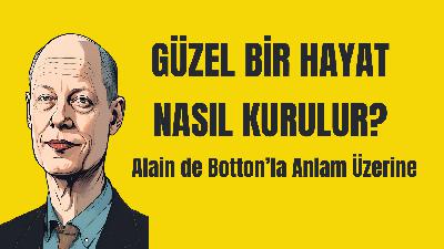 Güzel Bir Hayat Nasıl Kurulur? Alain de Botton’la Anlam Üzerine (Podcast)
