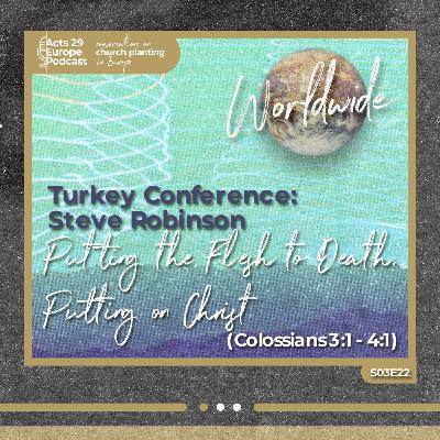 Turkey Conference : Steve Robinson - Putting The Flesh To Death, Putting On Christ (Colossians 3:1 - 4:1)