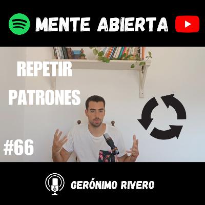 #66: REPETICIÓN DE PATRONES INCONSCIENTES #66: REPETICIÓN DE PATRONES INCONSCIENTES