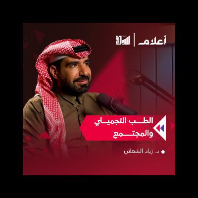الطب التجميلي وأثره على المجتمع | د. زياد الشعلان | بودكاست أعلام