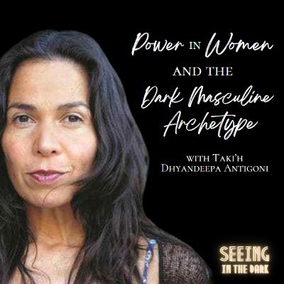 #75 Power in Women and The Dark Masculine Archetype with Taki'h Dhyandeepa Antigoni #75 Power in Women and The Dark Masculine Archetype with Taki'h Dhyandeepa Antigoni