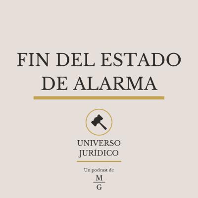 Fin del Estado de Alarma - UNIVERSO JURÍDICO #17