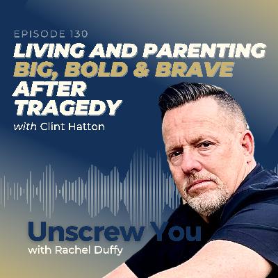 Living and parenting big, bold, brave after tragedy with Clint Hatton