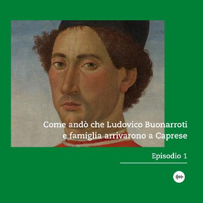 Come andò che Ludovico Buonarroti e famiglia arrivarono a Caprese