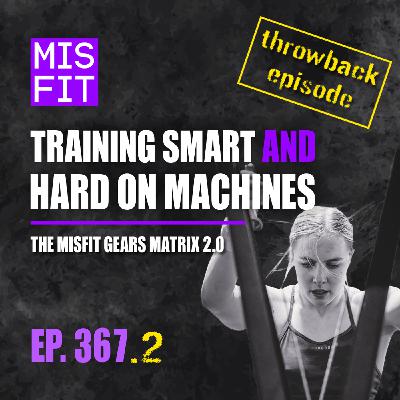 Throwback Episode: Training Smart AND Hard on Machines: The Misfit Gears Matrix 2.0 - E.367.2