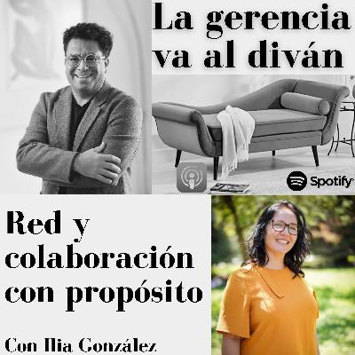 Red y colaboración con propósito. Con Ilia González