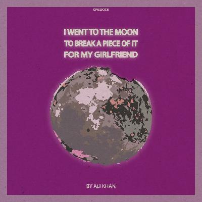 I Went To The Moon To Break A Piece Of It For My Girlfriend