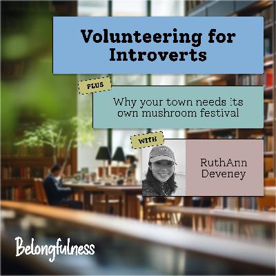 Volunteering for introverts + why your town needs its own mushroom festival with RuthAnn Deveney