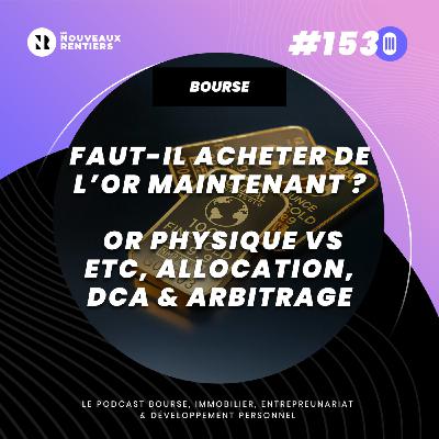 #153 Faut-il acheter de l’or maintenant ? Or physique vs ETC, % d’allocation, DCA & arbitrage