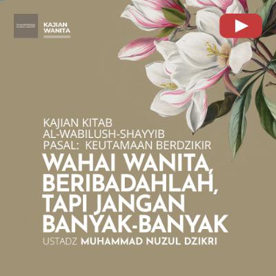Kajian Wanita 245. "WAHAI WANITA, BERIBADAHLAH, TAPI JANGAN BANYAK-BANYAK" - Ustadz Muhammad Nuzul Dzikri