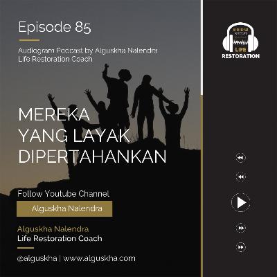 Ep #85: Mereka Yang Layak Dipertahankan Ep #85: Mereka Yang Layak Dipertahankan