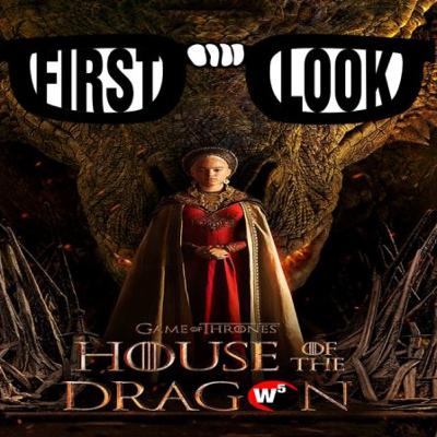 HOUSE OF THE DRAGON - FIRST LOOK PODCAST REVIEW