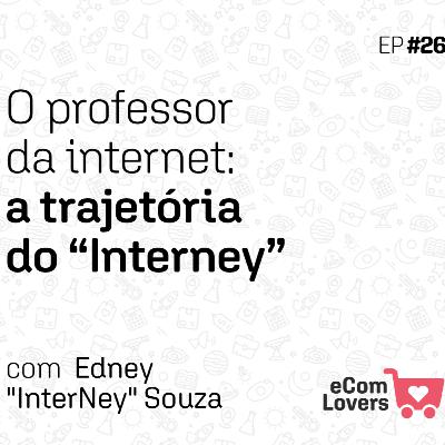 O professor da internet: a trajetória de Edney ‘Interney’ Souza | eComLovers Podcast #26 O professor da internet: a trajetória de Edney ‘Interney’ Souza | eComLovers Podcast #26