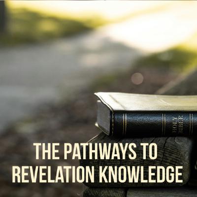 The Pathways to Revelation Knowledge - Part 3 The Pathways to Revelation Knowledge - Part 3