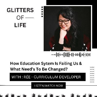 How Education System Is Failing Us and What Needs To Be Changed Feat Rée- Curriculum Developer
