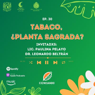 Ep. 30: Tabaco, ¿Planta sagrada? con la Lic. Paulina Pelayo y el Dr. Leonardo Beltrán