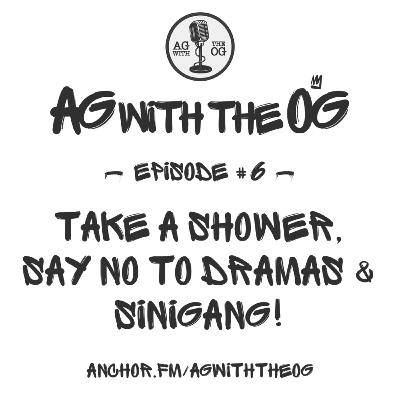 AG With The OG - Episode 6: Take A Shower, Say NO To Drama & SiniGang! AG With The OG - Episode 6: Take A Shower, Say NO To Drama & SiniGang!