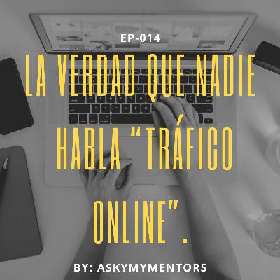 EP-014- La verdad que nadie Habla “Tráfico Online”.