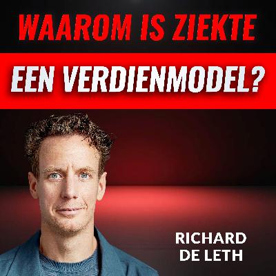 Waarom Is ZIEKTE Een Verdienmodel? Met Richard de Leth (#116)