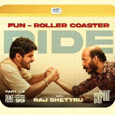 Roller Coaster Ride with Raj B Shetty|MKWS Step Out-99|Kannada Podcast|Part 2