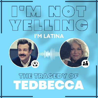 I'm Not Yelling, I'm Latina Podcast Episode 5 - The Tragedy of TedBecca (Ted Lasso Finale Review)