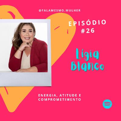 #23 - Fala mesmo, Lígia Blanco!