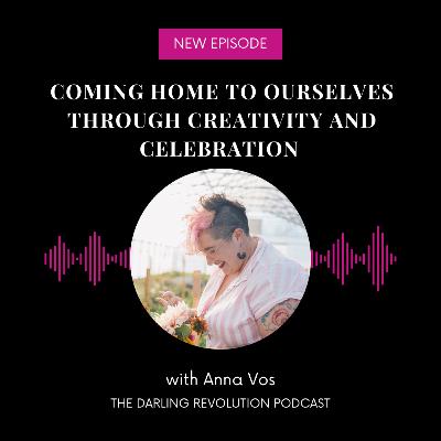 Coming Home to Our Bodies through Creativity and Celebration with Anna Vos