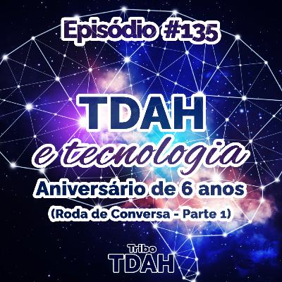 Tribo TDAH #135 - TDAH, tecnologias assistivas e redes sociais (Roda de Conversa - Parte 1) - Aniversário 6 anos